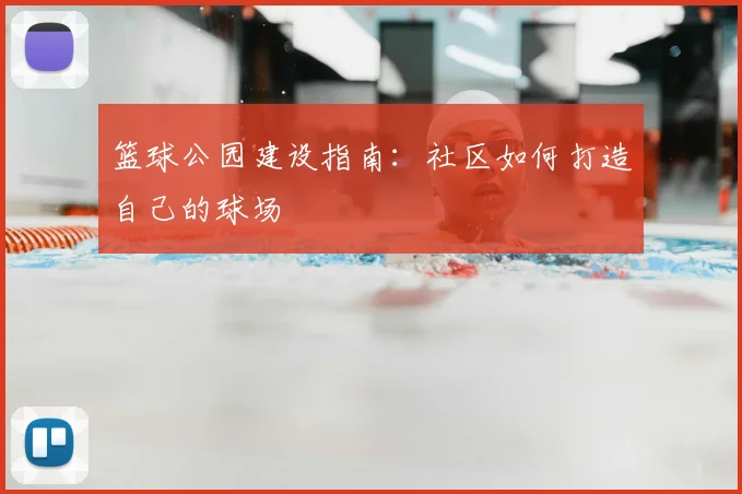篮球公园建设指南:社区如何打造自己的球场