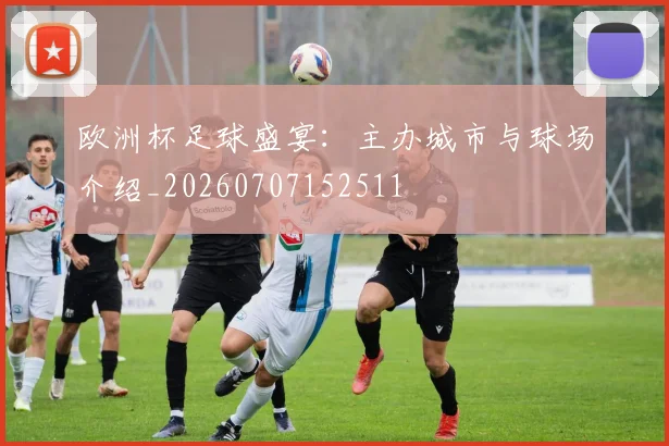 欧洲杯足球盛宴：主办城市与球场介绍_20260707152511