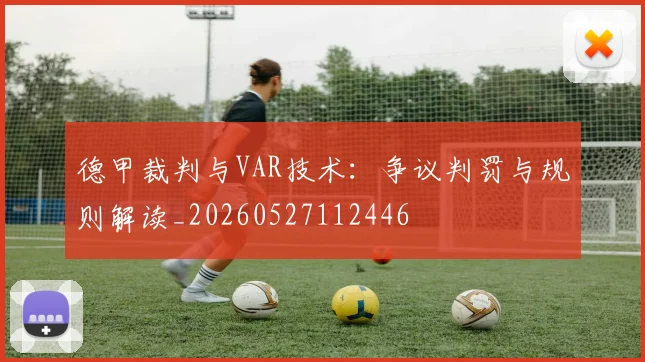 德甲裁判与VAR技术:争议判罚与规则解读_20260527112446
