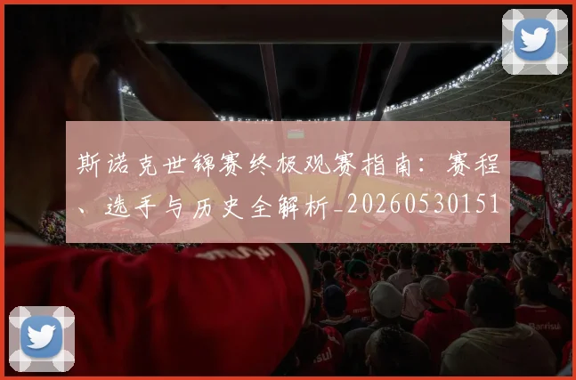 斯诺克世锦赛终极观赛指南：赛程、选手与历史全解析_20260530151507_20260707020705
