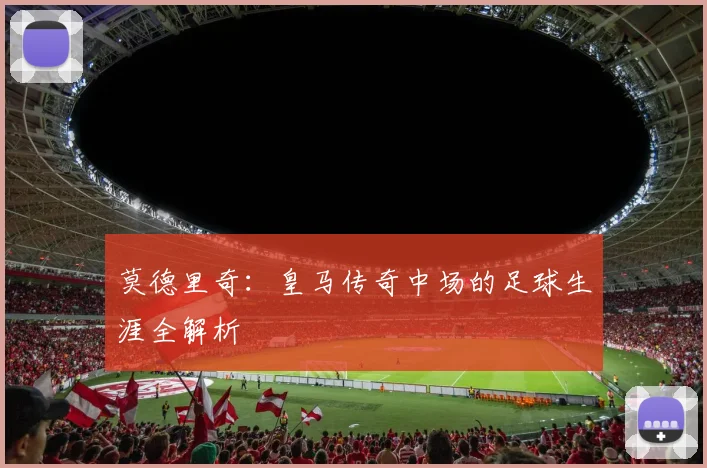 莫德里奇:皇马传奇中场的足球生涯全解析