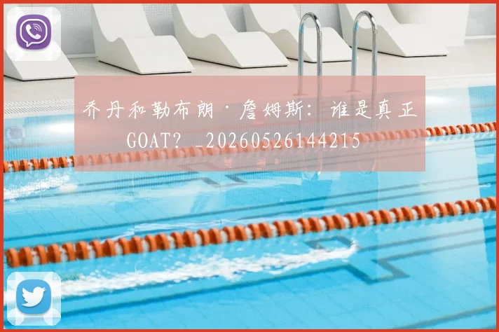 乔丹和勒布朗·詹姆斯：谁是真正的GOAT？_20260526144215