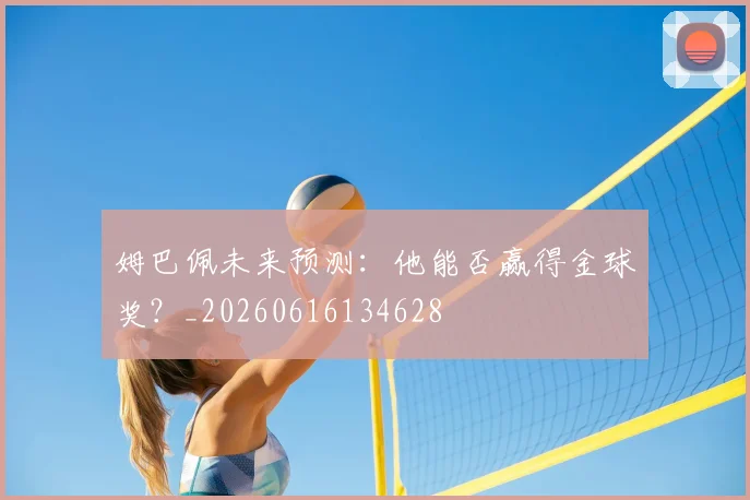 姆巴佩未来预测：他能否赢得金球奖？_20260616134628