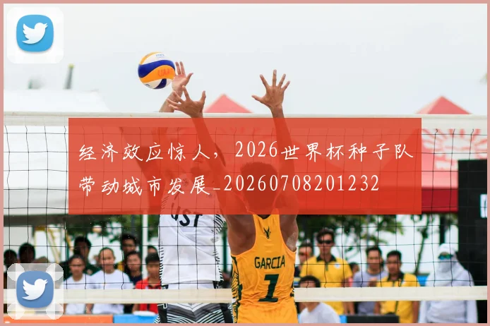 经济效应惊人,2026世界杯种子队带动城市发展_20260708201232