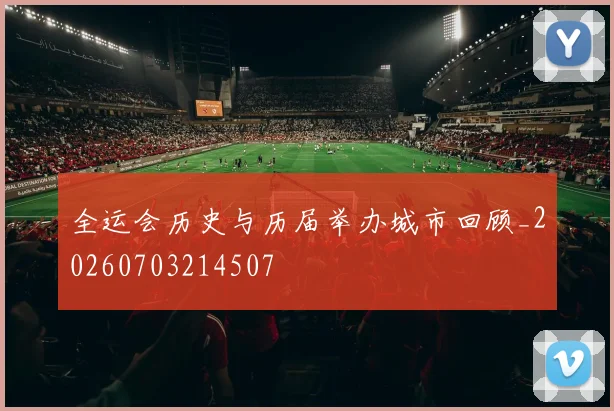 全运会历史与历届举办城市回顾_20260703214507